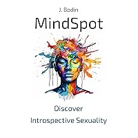MindSpot - Discover Introspective Sexuality: A guide to exploring your body beyond the G-spot and the P-spot (MindSpot ENG Book 1) MindSpot - Discover Introspective Sexuality: A guide to exploring your body beyond the G-spot and the P-spot (MindSpot ENG Book 1) Kindle Paperback