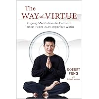 The Way of Virtue: Qigong Meditations to Cultivate Perfect Peace in an Imperfect World The Way of Virtue: Qigong Meditations to Cultivate Perfect Peace in an Imperfect World Paperback Kindle