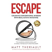 ESCAPE: CRUSHING CONVENTIONAL WISDOM WITH REAL ESTATE INVESTING – The Average American’s Last Chance for Wealth and Freedom ESCAPE: CRUSHING CONVENTIONAL WISDOM WITH REAL ESTATE INVESTING – The Average American’s Last Chance for Wealth and Freedom Kindle Paperback