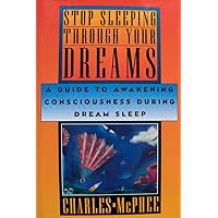 Stop Sleeping Through Your Dreams: A Guide to Awakening Consciousness During Dream Sleep Stop Sleeping Through Your Dreams: A Guide to Awakening Consciousness During Dream Sleep Hardcover