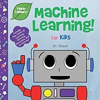 Machine Learning for Kids (Tinker Toddlers ) Machine Learning for Kids (Tinker Toddlers ) Kindle Hardcover Paperback