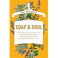 Soap & Soul: A Practical Guide to Minding Your Home, Your Body, and Your Spirit with Dr. Bronner's Magic Soaps Soap & Soul: A Practical Guide to Minding Your Home, Your Body, and Your Spirit with Dr. Bronner's Magic Soaps Hardcover Kindle Audible Audiobook Audio CD