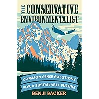 The Conservative Environmentalist: Common Sense Solutions for a Sustainable Future