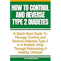HOW TO CONTROL AND REVERSE TYPE 2 DIABETES: A Quick Start Guide To Manage, Control, and Reverse Diabetes Type 2 In A Realistic Way Through Maintaining A Healthy Lifestyle (THE HEARTY CARE) HOW TO CONTROL AND REVERSE TYPE 2 DIABETES: A Quick Start Guide To Manage, Control, and Reverse Diabetes Type 2 In A Realistic Way Through Maintaining A Healthy Lifestyle (THE HEARTY CARE) Kindle Paperback