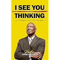I SEE YOU THINKING!: Your lifestyle reveals your thoughts.... I SEE YOU THINKING!: Your lifestyle reveals your thoughts.... Kindle Paperback