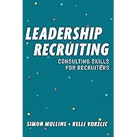 Leadership Recruiting: Consulting Skills for Recruiters Leadership Recruiting: Consulting Skills for Recruiters Kindle Paperback