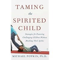 Taming the Spirited Child: Strategies for Parenting Challenging Children Without Breaking Their Spirits Taming the Spirited Child: Strategies for Parenting Challenging Children Without Breaking Their Spirits Paperback Kindle