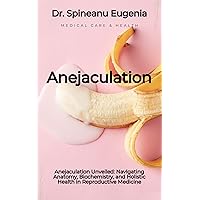 Anejaculation Unveiled: Navigating Anatomy, Biochemistry, and Holistic Health in Reproductive Medicine (Medical care and health) Anejaculation Unveiled: Navigating Anatomy, Biochemistry, and Holistic Health in Reproductive Medicine (Medical care and health) Kindle Paperback