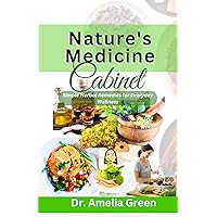 Nature's Medicine Cabinet: Simple Herbal Remedies for Everyday Wellness Nature's Medicine Cabinet: Simple Herbal Remedies for Everyday Wellness Kindle Paperback
