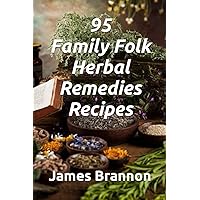 95 Family Folk Herbal Remedies Recipes 95 Family Folk Herbal Remedies Recipes Paperback