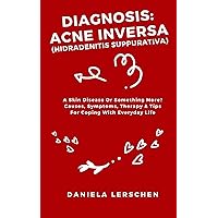 Diagnosis: ACNE INVERSA (Hidradenitis suppurativa): A Skin Disease Or Something More? Causes, Symptoms, Therapy & Tips For Coping With Everyday Life Diagnosis: ACNE INVERSA (Hidradenitis suppurativa): A Skin Disease Or Something More? Causes, Symptoms, Therapy & Tips For Coping With Everyday Life Kindle Paperback