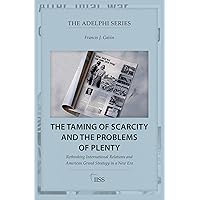 The Taming of Scarcity and the Problems of Plenty (Adelphi series)