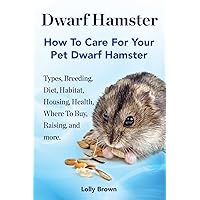 Dwarf Hamster: Types, Breeding, Diet, Habitat, Housing, Health, Where To Buy, Raising, and more.. How To Care For Your Pet Dwarf Hamster. Dwarf Hamster: Types, Breeding, Diet, Habitat, Housing, Health, Where To Buy, Raising, and more.. How To Care For Your Pet Dwarf Hamster. Paperback Kindle