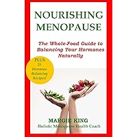 Nourishing Menopause: The Whole-Food Guide to Balancing Your Hormones Naturally Nourishing Menopause: The Whole-Food Guide to Balancing Your Hormones Naturally Paperback Kindle