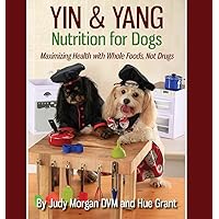 Yin & Yang Nutrition for Dogs: Maximizing Health with Whole Foods, Not Drugs Yin & Yang Nutrition for Dogs: Maximizing Health with Whole Foods, Not Drugs Paperback Kindle Spiral-bound