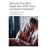 Should You Still Have Sex With Your Cuckold Husband? : A Hotwife's Guide