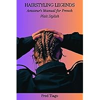 HAIRSTYLING LEGENDS: Amateur's Manual for French Plait Stylish HAIRSTYLING LEGENDS: Amateur's Manual for French Plait Stylish Kindle Paperback