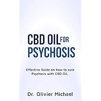 CBD OIL FOR PSYCHOSIS: Effective Guide on how to cure Psychosis with CBD OIL CBD OIL FOR PSYCHOSIS: Effective Guide on how to cure Psychosis with CBD OIL Kindle Paperback