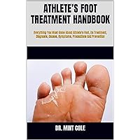 ATHLETE’S FOOT TREATMENT HANDBOOK : Everything You Must Know About Athlete’s Foot, Its Treatment, Diagnosis, Causes, Symptoms, Precautions And Prevention ATHLETE’S FOOT TREATMENT HANDBOOK : Everything You Must Know About Athlete’s Foot, Its Treatment, Diagnosis, Causes, Symptoms, Precautions And Prevention Kindle Paperback