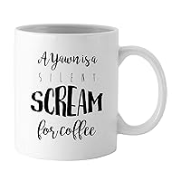 A Yawn is a Silent Scream For Coffee, Printed Quote Mug - Ceramic Coffee Mug With Box