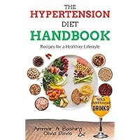 The Hypertension Diet Handbook: Recipes for a Healthier Lifestyle : 40 Healthy and Delicious Recipes for Hypertension Patients