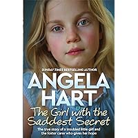 The Girl with the Saddest Secret: The True Story of a Troubled Little Girl and the Foster Carer Who Gives Her Hope (Angela Hart Book 8) The Girl with the Saddest Secret: The True Story of a Troubled Little Girl and the Foster Carer Who Gives Her Hope (Angela Hart Book 8) Kindle Paperback
