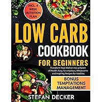 Low Carb Cookbook for Beginners: Transform Your Kitchen into a Haven of Health - Easy, Scrumptious, Wholesome and Inspiring Recipes for Newbies