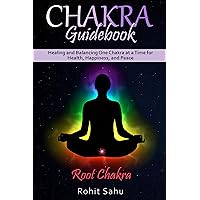 Chakra Guidebook: Root Chakra: Healing and Balancing One Chakra at a Time for Health, Happiness, and Peace Chakra Guidebook: Root Chakra: Healing and Balancing One Chakra at a Time for Health, Happiness, and Peace Kindle Paperback Hardcover