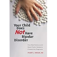 Your Child Does Not Have Bipolar Disorder: How Bad Science and Good Public Relations Created the Diagnosis (Childhood in America) Your Child Does Not Have Bipolar Disorder: How Bad Science and Good Public Relations Created the Diagnosis (Childhood in America) Hardcover
