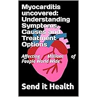 Myocarditis uncovered: Understanding Symptoms, Causes and Treatment Options: Affecting Millions of People World Wide