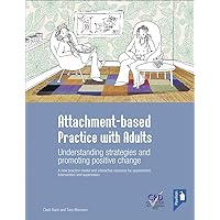 Attachment-based Practice with Adults: Understanding strategies and promoting positive change Attachment-based Practice with Adults: Understanding strategies and promoting positive change Spiral-bound