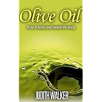 Olive Oil: (Free Gift eBook Inside!) How it Heals and Mends the Body, Beauty and Health Tips of Olive Oil (55 Beneficial Tips on How Olive Oil can Help You Today)