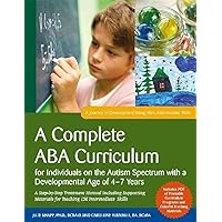A Complete ABA Curriculum for Individuals on the Autism Spectrum with a Developmental Age of 4-7 Years: A Step-by-Step Treatment Manual Including ... Development Using ABA: Intermediate Skills) A Complete ABA Curriculum for Individuals on the Autism Spectrum with a Developmental Age of 4-7 Years: A Step-by-Step Treatment Manual Including ... Development Using ABA: Intermediate Skills) Paperback