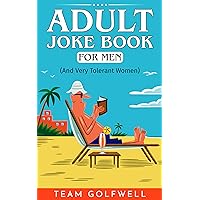 Adult Joke Book For Men: An Ideal Gag Gift for Men (And Very Tolerant Women) (For People Who Have Everything Series 11)
