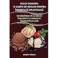 Dulci Scoops: O Carte de Bucate Pentru ÎngheȚatĂ DelicioasĂ (Romanian Edition)