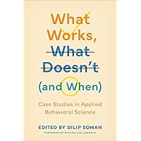What Works, What Doesn't (and When): Case Studies in Applied Behavioral Science (Behaviorally Informed Organizations) What Works, What Doesn't (and When): Case Studies in Applied Behavioral Science (Behaviorally Informed Organizations) Hardcover Kindle