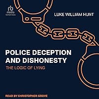 Police Deception and Dishonesty: The Logic of Lying Police Deception and Dishonesty: The Logic of Lying Audible Audiobook Hardcover Kindle Audio CD