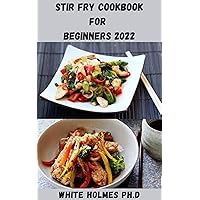 STIRFRY COOKBOOK FOR BEGINNERS 2022: Super Easy And Appetizing Stir-Fry Cookbook With Fresh And Fabulous Recipes For Weight Loss Transformation STIRFRY COOKBOOK FOR BEGINNERS 2022: Super Easy And Appetizing Stir-Fry Cookbook With Fresh And Fabulous Recipes For Weight Loss Transformation Kindle Paperback
