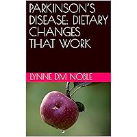 PARKINSON’S DISEASE: DIETARY CHANGES THAT WORK PARKINSON’S DISEASE: DIETARY CHANGES THAT WORK Kindle Paperback