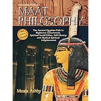 Inroduction to Maat Philosophy (Spiritual Enlightenment Through the Path of Virtue) Inroduction to Maat Philosophy (Spiritual Enlightenment Through the Path of Virtue) Paperback