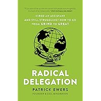 Radical Delegation: Hired an Assistant and Still Struggling? How to Go From Grind to Great Radical Delegation: Hired an Assistant and Still Struggling? How to Go From Grind to Great Kindle Paperback