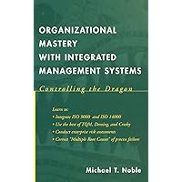 Organizational Mastery with Integrated Management Systems: Controlling the Dragon Organizational Mastery with Integrated Management Systems: Controlling the Dragon Hardcover