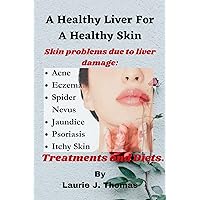 A Healthy Liver for a Healthy Skin: Skin problems due to liver damage: Psoriasis, Eczema, Spider Nevus, Jaundice, Acne, Itchy Skin. Treatments and Diets.