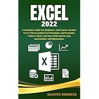 Excel 2022: A Well Detailed User Guide For Beginners And Experts On How To Use The Essential Excel Functions And Formulas, Tables, Charts And More With Step By Step Instructions And Illustrations Excel 2022: A Well Detailed User Guide For Beginners And Experts On How To Use The Essential Excel Functions And Formulas, Tables, Charts And More With Step By Step Instructions And Illustrations Kindle Hardcover Paperback