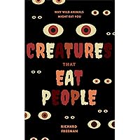 Creatures That Eat People: Why Wild Animals Might Eat You (Man Eater Survival Skills, Lion & Tiger Attacks and Behavior, Interest in Wildlife)