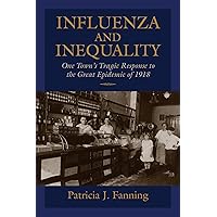 Influenza and Inequality: One Town's Tragic Response to the Great Epidemic of 1918 Influenza and Inequality: One Town's Tragic Response to the Great Epidemic of 1918 Paperback