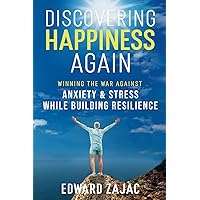 Discovering Happiness Again: Winning The War Against Anxiety & Stress While Building Resilience Discovering Happiness Again: Winning The War Against Anxiety & Stress While Building Resilience Paperback Kindle Hardcover