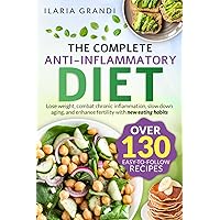The Complete Anti-Inflammatory Diet: Lose weight, combat chronic inflammation, slow down aging, and enhance fertility with new eating habits and over 130 easy-to-follow recipes The Complete Anti-Inflammatory Diet: Lose weight, combat chronic inflammation, slow down aging, and enhance fertility with new eating habits and over 130 easy-to-follow recipes Paperback Kindle