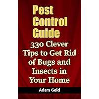 Pest Control Guide: 330 Clever Tips to Get Rid of Bugs and Insects in Your Home Pest Control Guide: 330 Clever Tips to Get Rid of Bugs and Insects in Your Home Kindle Paperback
