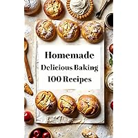 Homemade Delicious Baking 100 Recipes: Delicious Recipes for Homemade Baking Homemade Delicious Baking 100 Recipes: Delicious Recipes for Homemade Baking Kindle Hardcover Paperback